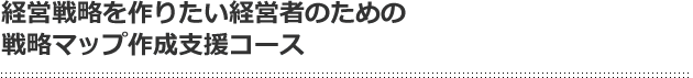 経営戦略を作りたい経営者のための戦略マップ作成支援コース